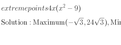 The extreme points of 4x(x^2-9) are Maximum(-sqrt(3),24sqrt(3)),Minimum(sqrt(3),-24sqrt(3))